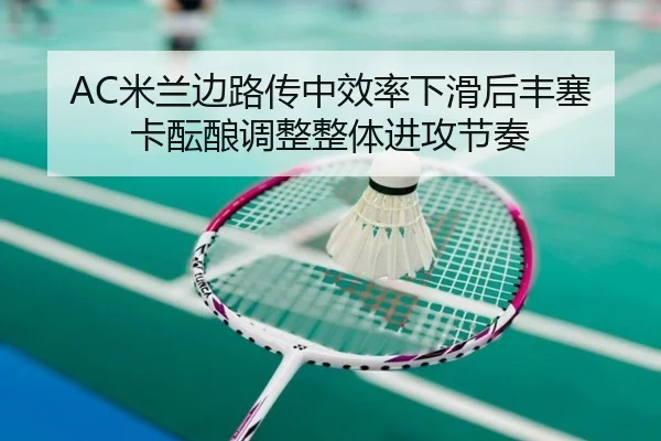 AC米兰边路传中效率下滑后丰塞卡酝酿调整整体进攻节奏